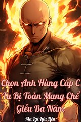 Chọn Anh Hùng Cấp C, Ta Bị Toàn Mạng Chế Giễu Ba Năm (Dịch Full)