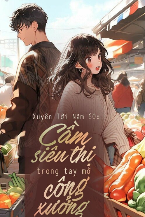 Xuyên Tới Năm 60: Cầm Siêu Thị Trong Tay Mở Công Xưởng (Dịch Full)