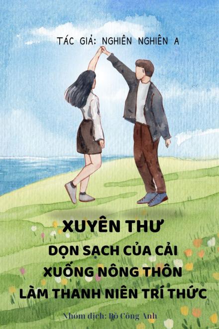 Xuyên Thư! Dọn Sạch Của Cải, Xuống Nông Thôn Làm Thanh Niên Trí Thức ( Dịch )