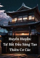 Huyền Huyễn: Ta! Bắt Đầu Sáng Tạo Thiên Cơ Các! ( Dịch Full )