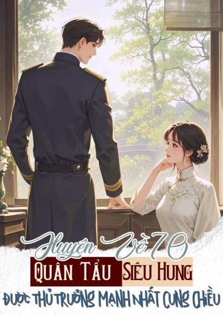 Xuyên Đến 70, Quân Tẩu Siêu Hung Được Thủ Trưởng Mạnh Nhất Cưng Chiều ( Dịch Full )