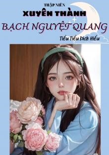 Thập Niên: Xuyên Thành Bạch Nguyệt Quang ( Dịch Full )