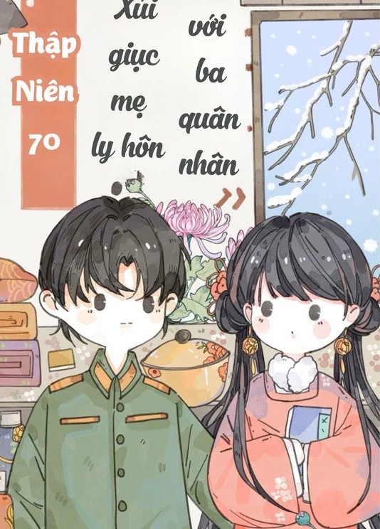 Thập Niên 70: Con Gái Nhỏ Xúi Giục Mẹ Ly Hôn Với Ba Quân Nhân Hằng Ngày ( Dịch Full )