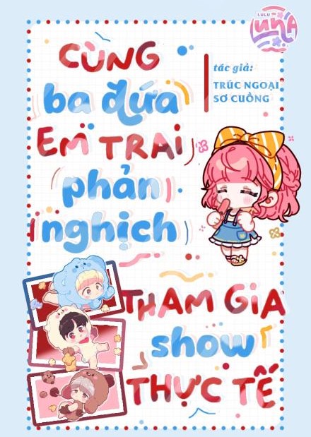 Cùng Ba Đứa Em Trai Phản Nghịch Tham Gia Show Thực Tế ( Dịch Full )
