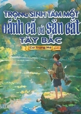 Trọng Sinh Tám Mốt Đánh Cá Và Săn Bắt Tây Bắc ( Dịch )