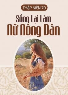 Thập Niên 70: Sống Lại Làm Nữ Nông Dân ( DỊch Full )