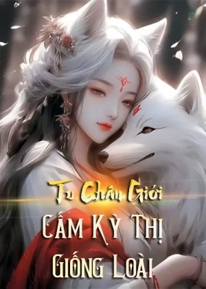 Tu Chân Cấm Kì Thị Giống Loài ( Dịch Full )