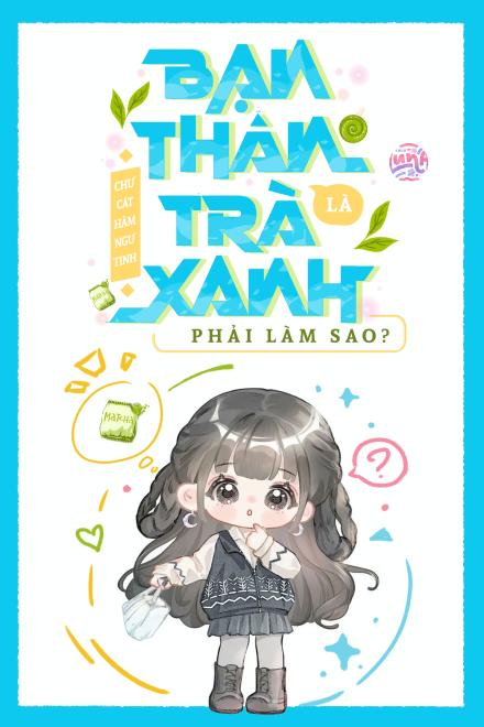 Bạn Thân Là Trà Xanh, Phải Làm Sao? ( Dịch Full )