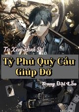 Ta Xem Hình Sự Trang Đại Lão, Tỷ Phú Quỳ Cầu Giúp Đỡ (Dịch Full)
