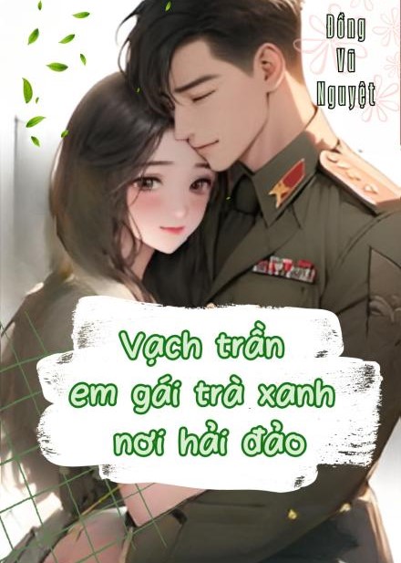 Trọng Sinh Vạch Trần Em Gái Trà Xanh, Ai Ngờ Được Gả Cho Lãnh Đạo Hải Quân