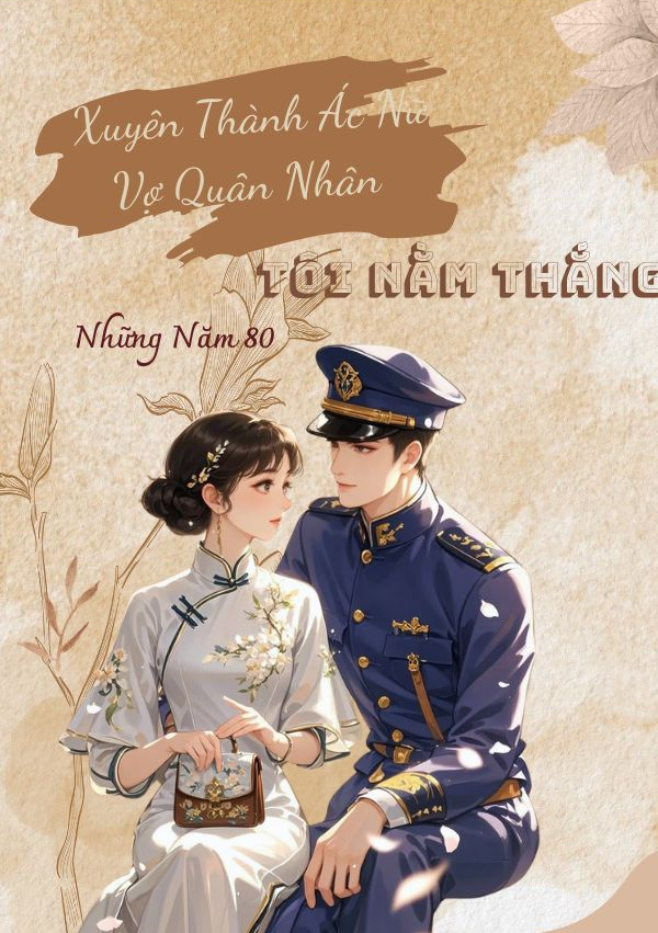 Xuyên Thành Ác Nữ Vợ Quân Nhân, Tôi Nằm Thắng Những Năm 80 ( Dịch Full )