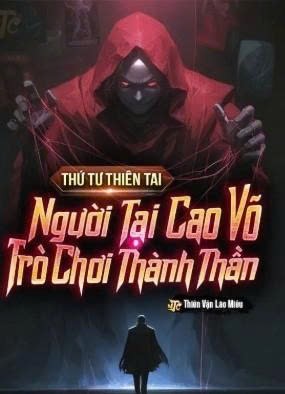 Thứ Tư Thiên Tai Người Tại Cao Võ, Trò Chơi Thành Thần ( Bản Dịch )