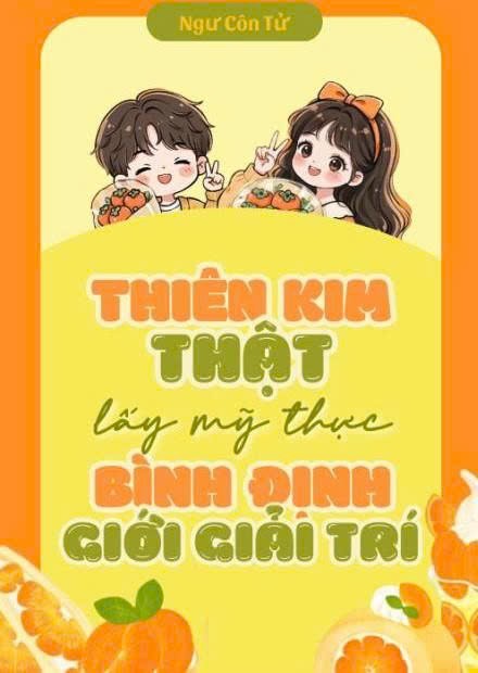 Thiên Kim Thật Lấy Mỹ Thực Bình Định Giới Giải Trí ( Dịch Full )