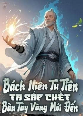 Bách Niên Tu Tiên, Ta Sắp Chết Bàn Tay Vàng Mới Đến ( Bản Dịch Full )