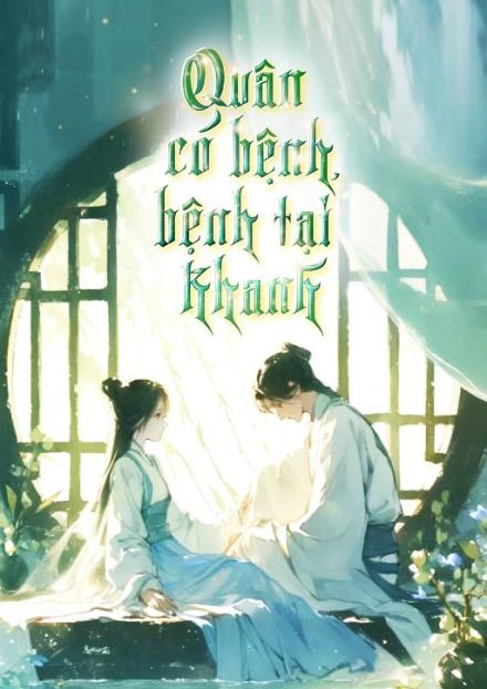 Quân Có Bệnh, Bệnh Tại Khanh ( Dịch Full )